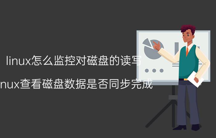 linux怎么监控对磁盘的读写 linux查看磁盘数据是否同步完成？